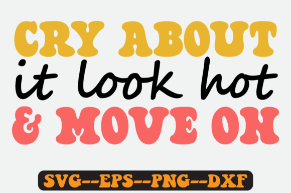 Cry About It Look Hot and Move On SVG