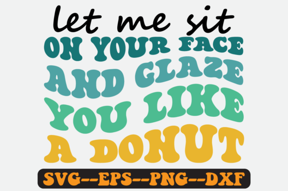 Let Me Sit on Your Face and Glaze SVG