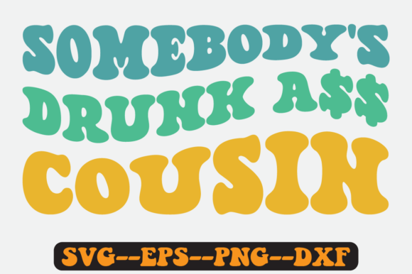 Somebody’s Drunk Cousin Groovy Retro SVG Graphics for Crafts