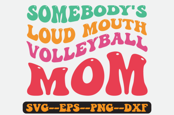 Somebody’s Loud Mouth Volleyball Mom SVG: Graphics for Crafts & Local Branding