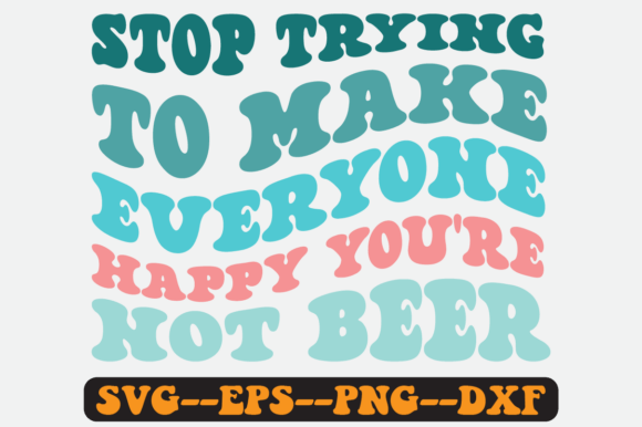 Stop Trying to Make Everyone Happy SVG: Graphics for Crafts